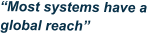 “Most systems have a global reach”
